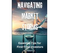 Navigating Market Storms: Essential Tips for First-Time Investors: Build Confidence, Avoid Mistakes, and Invest Smarter Through Market Volatility