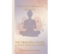 Navigating Menopause Mindfully: The Graceful Guide : A Journal for Healing & Support