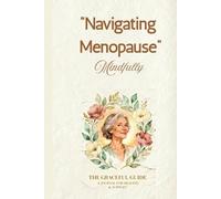 NAVIGATING MENOPAUSE MINDFULLY : THE GRACEFUL GUIDE {Premium Color }: A 120-Day Guided Menopause & Wellness Tracker to Balance Hormones, Understand Symptoms, and Support Your Mind & Body