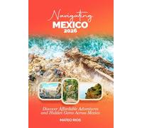 NAVIGATING MEXICO 2026: Discover Affordable Adventures and Hidden Gems Across Mexico