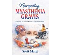 Navigating Myasthenia Gravis: Everything You Need to Know to Live Better With MG