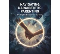 Navigating Narcissistic Parenting: Creating Safe Boundaries For Your Family