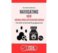 Navigating New Animal Drug Applications (NADA): The Path to Animal Drug Approvals (Mastering the FDA Approval Process)