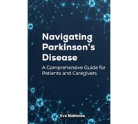 Navigating Parkinson's Disease: A Comprehensive Guide for Patients and Caregivers
