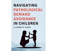 Navigating Pathological Demand Avoidance In Children: A Parent's Guide