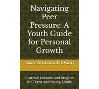 Navigating Peer Pressure: A Youth Guide for Personal Growth: Practical Lessons and Insights for Teens and Young Adults