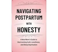 Navigating Postpartum with Honesty: A New Mom's Guide to Overcoming Guilt, Loneliness, and Sleep Deprivation