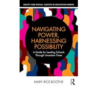 Navigating Power, Harnessing Possibility: A Guide for Leading Schools Through Uncertain Times (Equity and Social Justice in Education Series)