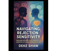 Navigating Rejection Sensitivity: Building Secure Relationships with Empathy & Clear Communication