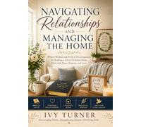 Navigating Relationships & Managing The Home: Biblical Wisdom and Practical Encouragement for Building a Christ-Centered Home Filled with Peace, Purpose, and Love