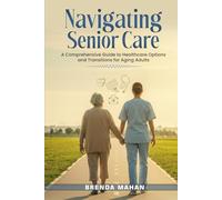 Navigating Senior Care: A Comprehensive Guide to Healthcare Options and Transitions for Aging Adults