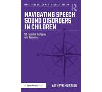 Navigating Speech Sound Disorders in Children: 50 Essential Strategies and Resources (Navigating Speech and Language Therapy)