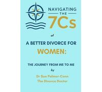 Navigating the 7Cs of a Better Divorce for Women: The Journey from WE to ME (Navigating the 7Cs of Life's Transitions)