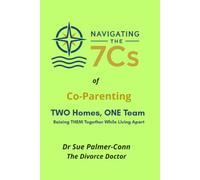 Navigating the 7Cs of Coparenting: Two Home, One Team: Raising THEM Together, Whilst Living Apart (Navigating the 7Cs of Life's Transitions)