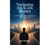 Navigating the AI Job Market: A Survival Guide for the Age of Generative AI: A Survival Guide for the Age of Generative AI: For Indian AI and Data ... GCCs, Layoffs, and the Long Game