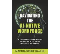 Navigating the AI-Native Workforce: A Young Professional's Guide to Thriving in the Age of Intelligent Automation