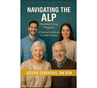 Navigating the ALP (Assisted Living Program): A Practical Handbook for New Families (SERIES 1: Navigating Care Levels)