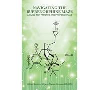 Navigating the Buprenorphine Maze: A Guide for Patients and Professionals (Navigating Addiction Treatment)