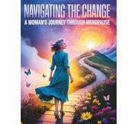 NAVIGATING THE CHANGE: A Woman's Journey Through Menopause