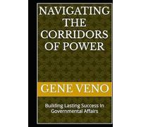Navigating The Corridors of Power: Building Lasting Success In Governmental Affairs