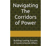 Navigating The Corridors of Power: Building Lasting Success In Governmental Affairs