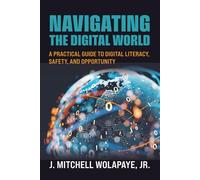 Navigating the Digital World: A Practical Guide to Digital Literacy, Safety, and Opportunity