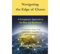 Navigating the Edge of Chaos:: A Complexity Approach to the Rise and Resilience of Countries: A Comparative Study of the Netherlands, Singapore, and Switzerland