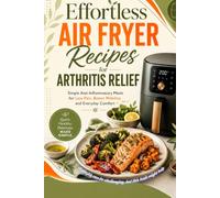 Navigating the good and bad days of arthritis with anti-inflammatories: Effortless Air Fryer Recipes for Arthritis Relief