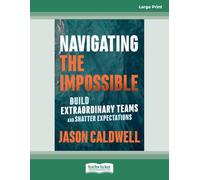 Navigating the Impossible: Build Extraordinary Teams and Shatter ExpectationsÂ