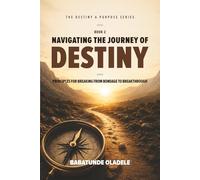 Navigating the Journey of Destiny: Principles for Breaking from Bondage to Breakthrough (Destiny & Purpose Series)