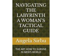 NAVIGATING THE LABYRINTH A WOMAN'S TACTICAL GUIDE: THE ART HOW TO SURVIVE IN MEN'S WORLD (Leadership | PMO | Project Management | Team Management)