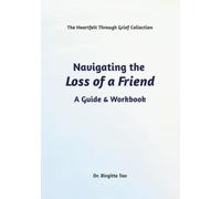 Navigating the Loss of a Friend: A Guide & Workbook (The Heartfelt Through Grief Collection)