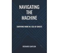 NAVIGATING THE MACHINE: Surviving Work in a Sea of Ghosts (The Workplace Intelligence Series)