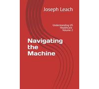 Navigating the Machine: Understanding the US Healthcare System: Volume 2