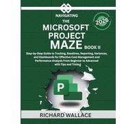 Navigating the Microsoft Project Maze Book II: Step-by-Step Guide to Tracking, Baselines, Reporting, Variances, and Dashboards for Cost Management and ... to Advanced (Microsoft Project Management)