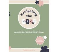 Navigating the NICU: A complete roadmap to help you feel empowered while navigating your NICU journey
