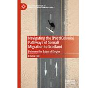 Navigating the (Post)Colonial Pathways of Somali Migration to Scotland: Between the Edges of Empire (Palgrave Politics of Identity and Citizenship Series)