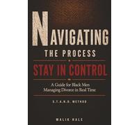 NAVIGATING THE PROCESS: A Practical Guide for Black Men Managing Divorce in Real Time: N - NAVIGATE THE PROCESS: What to Do While Everything Is Changing (THE S.T.A.N.D. METHOD SERIES)