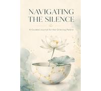 Navigating the Silence: A Guided Journal for the Grieving Parent