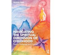 Navigating the Spiritual Dimension of Childhood: Theory, Pedagogy and Practice