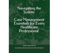 Navigating the System:: Case Management Essentials for Every Healthcare Professional