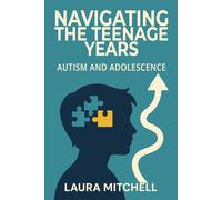Navigating the Teenage Years: Autism and Adolescence A Practical Guide for Parents, Educators, and Autistic Teens on Puberty, Emotional Regulation, ... Self-Advocacy (Thriving with Autism Series)