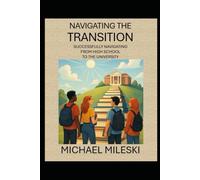 Navigating the Transition: Successfully Navigating from High School to the University (The Career Mentor You Always Wanted)