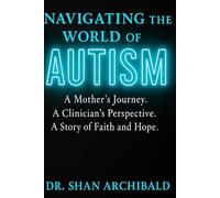 Navigating the World of Autism: A Mother’s Journey. A Clinician’s Perspective. A Story of Faith and Hope.