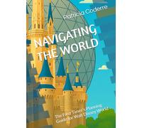 NAVIGATING THE WORLD: The First Timer's Planning Guide for Walt Disney World
