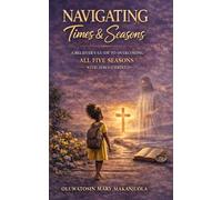 Navigating Times and Seasons: A Believer’s Guide to Overcoming All Five Seasons with Jesus Christ