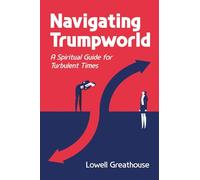 Navigating Trumpworld: A Spiritual Guide for Turbulent Times