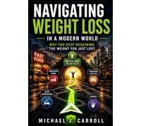 Navigating Weight Gain in a Modern World: Why You Keep Regaining The Weight You Just Lost (Navigating Weight Loss Series)