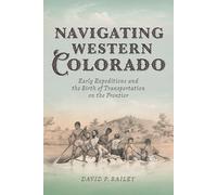 Navigating Western Colorado: Early Expeditions and the Birth of Transportation on the Frontier
