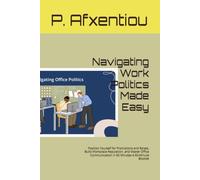 Navigating Work Politics Made Easy: Position Yourself for Promotions and Raises, Build Workplace Reputation, and Master Office Communication in 60 Minutes A 60-Minute Booklet